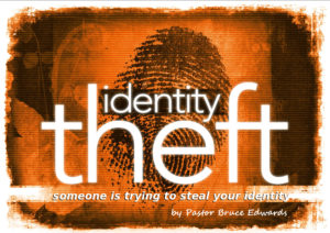 Identity Theft - by Pastor Bruce Edwards
