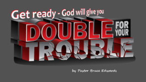 double for your trouble by Pastor Bruce Edwards