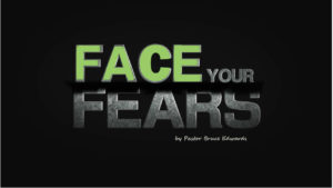 face your fears by Pastor Bruce Edwards